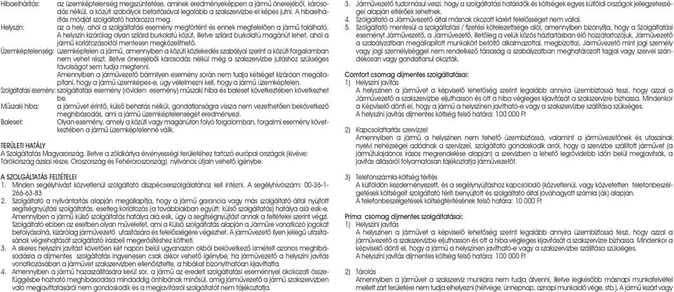 A helyszín kizárólag olyan szilárd burkolatú közút, illetve szilárd burkolatú magánút lehet, ahol a jármû korlátozásoktól mentesen megközelíthetô.
