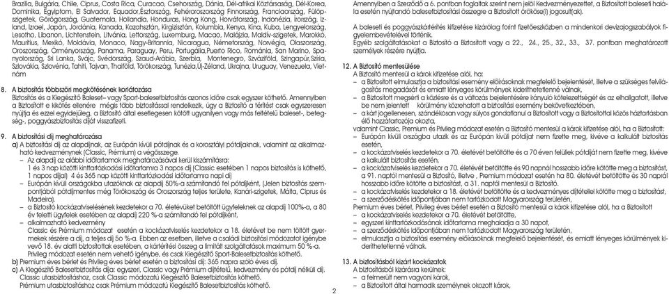Kenya, Kína, Kuba, Lengyelország, Lesotho, Libanon, Lichtenstein, Litvánia, Lettország, Luxemburg, Macao, Malájzia, Maldív-szigetek, Marokkó, Mauritius, Mexikó, Moldávia, Monaco, Nagy-Britannia,