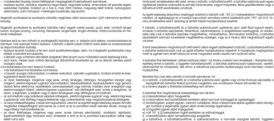 Kiegészítô sportbaleset és sporteszköz biztosítás megkötése nélkül versenyszerûen ûzött valamennyi sporttevékenység.