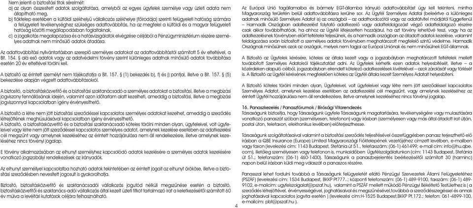 közötti megállapodásban foglaltaknak, c) a jogalkotás megalapozása és a hatásvizsgálatok elvégzése céljából a Pénzügyminisztérium részére személyes adatnak nem minõsülô adatok átadása.