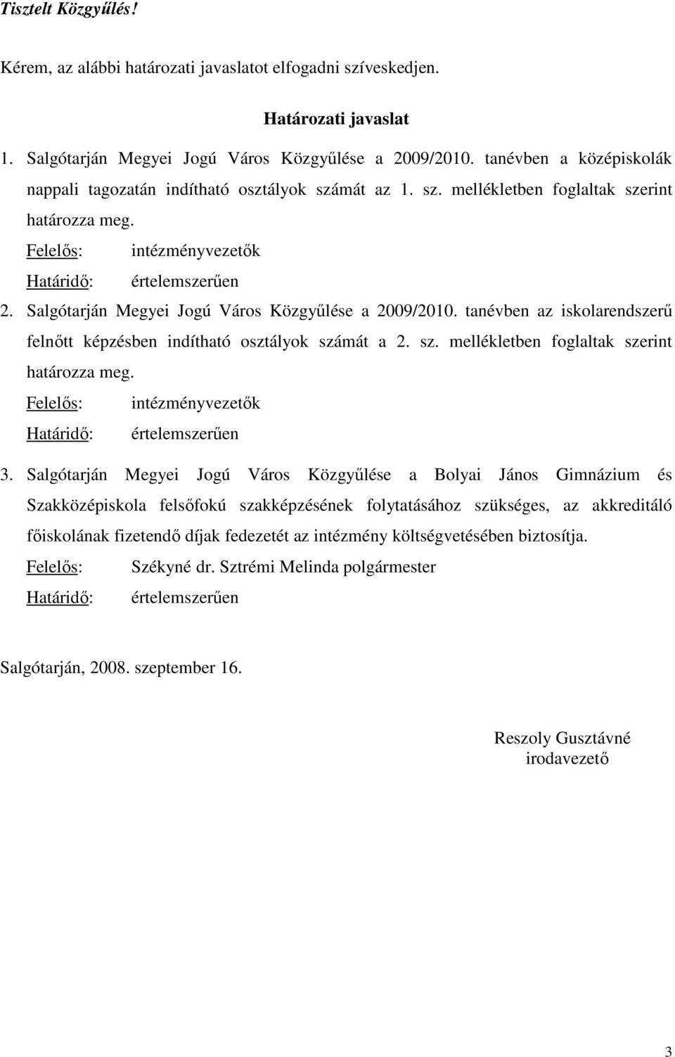 tanévben az iskolarendszerő felnıtt képzésben indítható osztályok számát a. sz. mellékletben foglaltak szerint határozza meg. Felelıs: intézményvezetık 3.