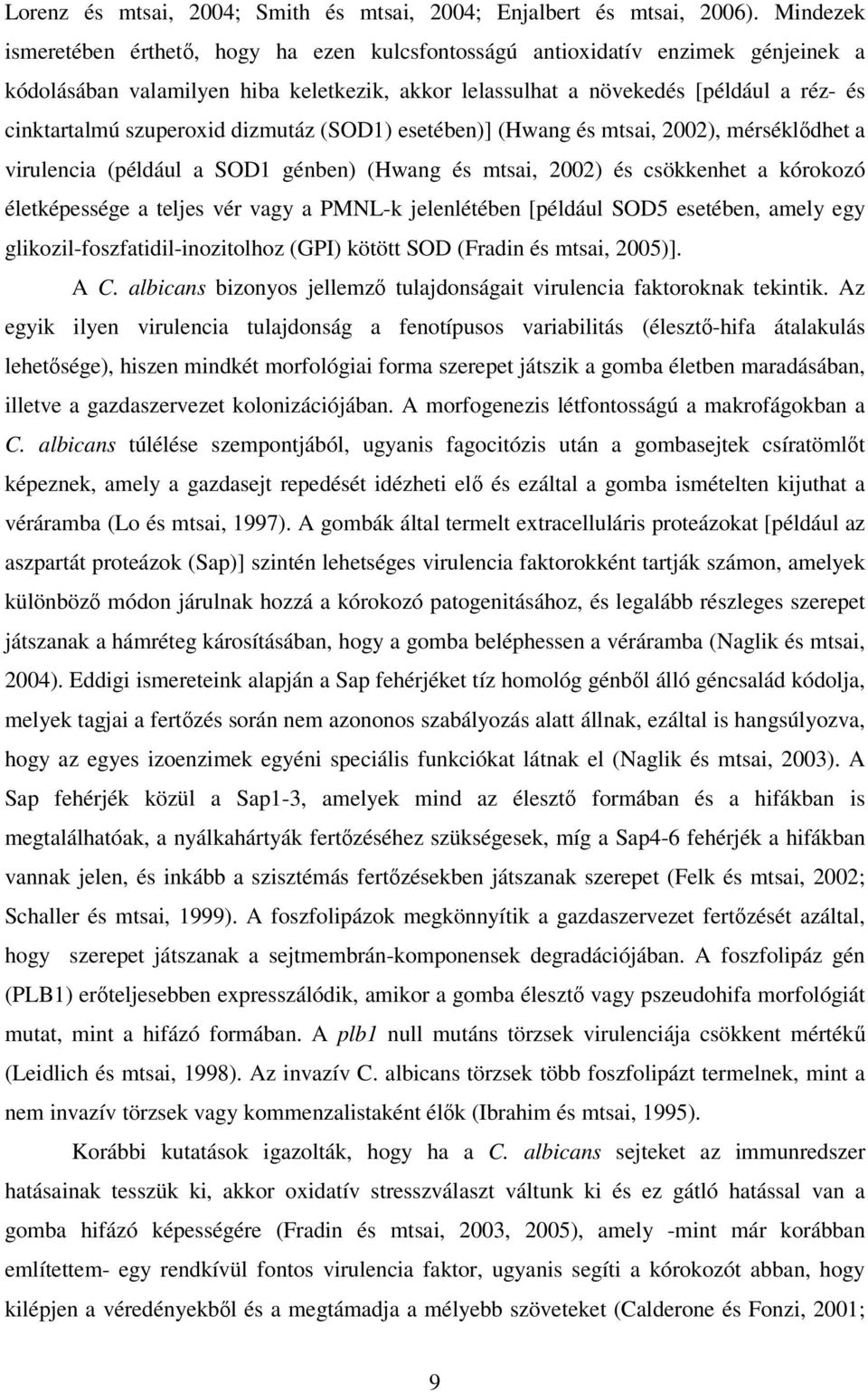 szuperoxid dizmutáz (SOD1) esetében)] (Hwang és mtsai, 2002), mérséklıdhet a virulencia (például a SOD1 génben) (Hwang és mtsai, 2002) és csökkenhet a kórokozó életképessége a teljes vér vagy a