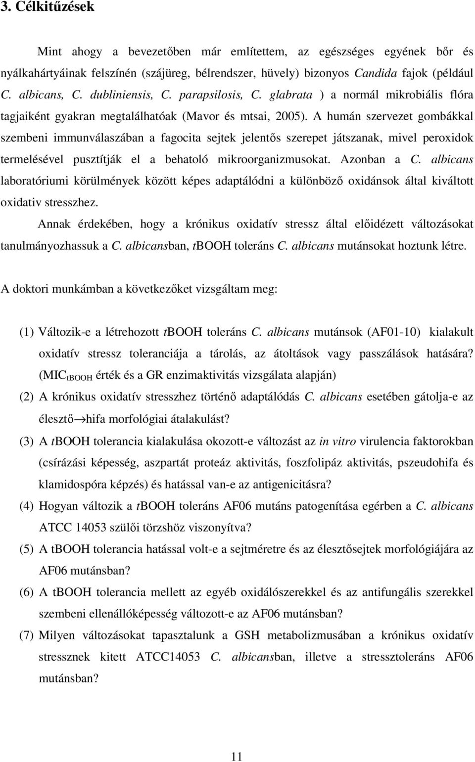 A humán szervezet gombákkal szembeni immunválaszában a fagocita sejtek jelentıs szerepet játszanak, mivel peroxidok termelésével pusztítják el a behatoló mikroorganizmusokat. Azonban a C.