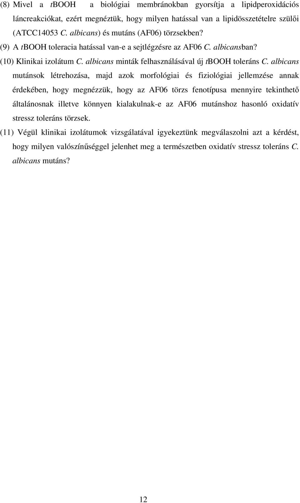 albicans mutánsok létrehozása, majd azok morfológiai és fiziológiai jellemzése annak érdekében, hogy megnézzük, hogy az AF06 törzs fenotípusa mennyire tekinthetı általánosnak illetve könnyen
