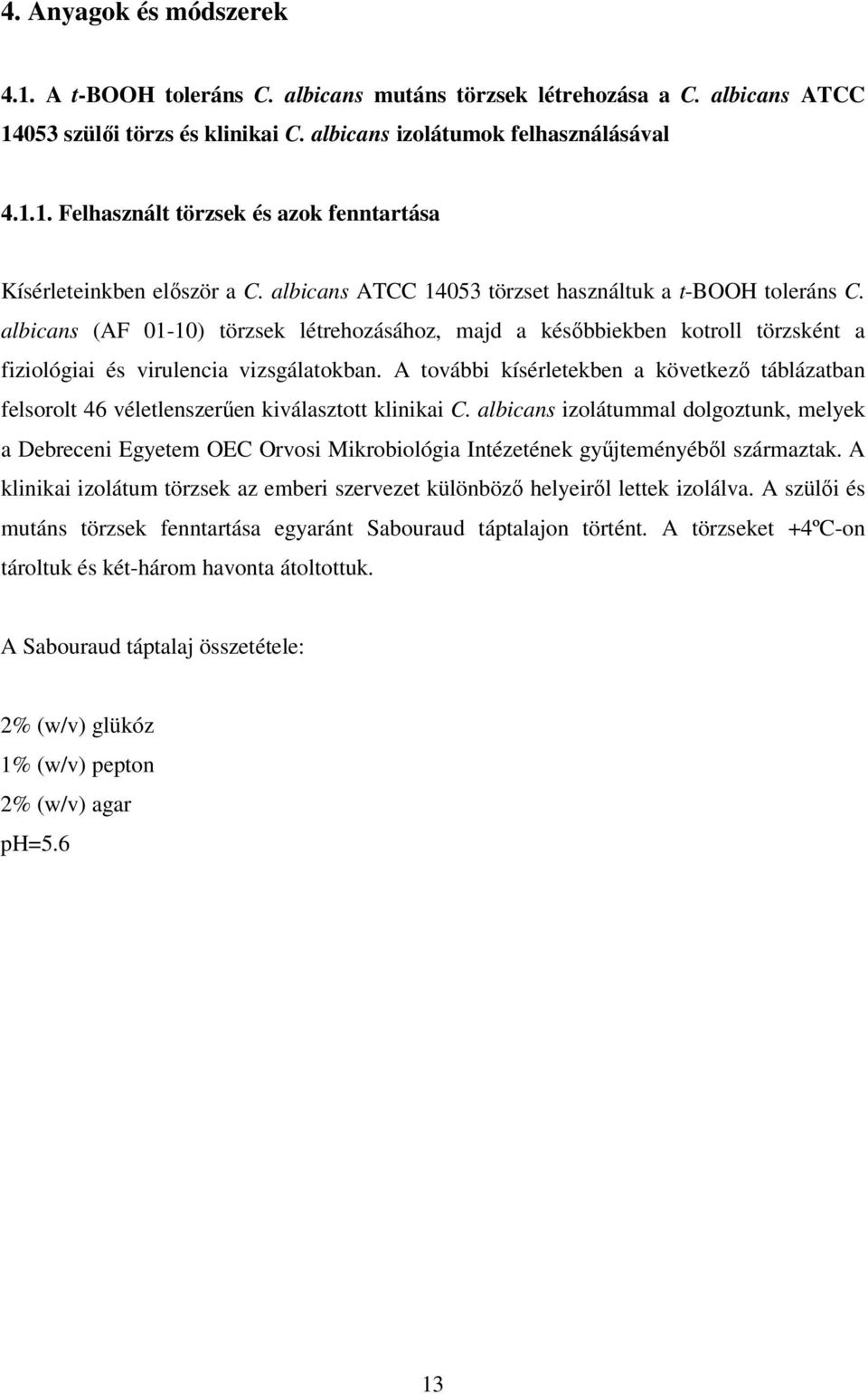 A további kísérletekben a következı táblázatban felsorolt 46 véletlenszerően kiválasztott klinikai C.