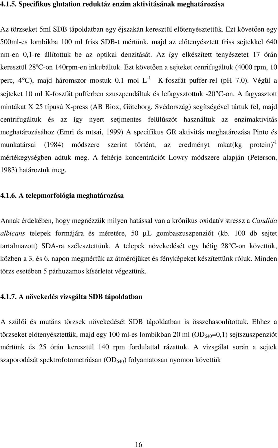 Az így elkészített tenyészetet 17 órán keresztül 28ºC-on 140rpm-en inkubáltuk. Ezt követıen a sejteket cenrifugáltuk (4000 rpm, 10 perc, 4 C), majd háromszor mostuk 0.