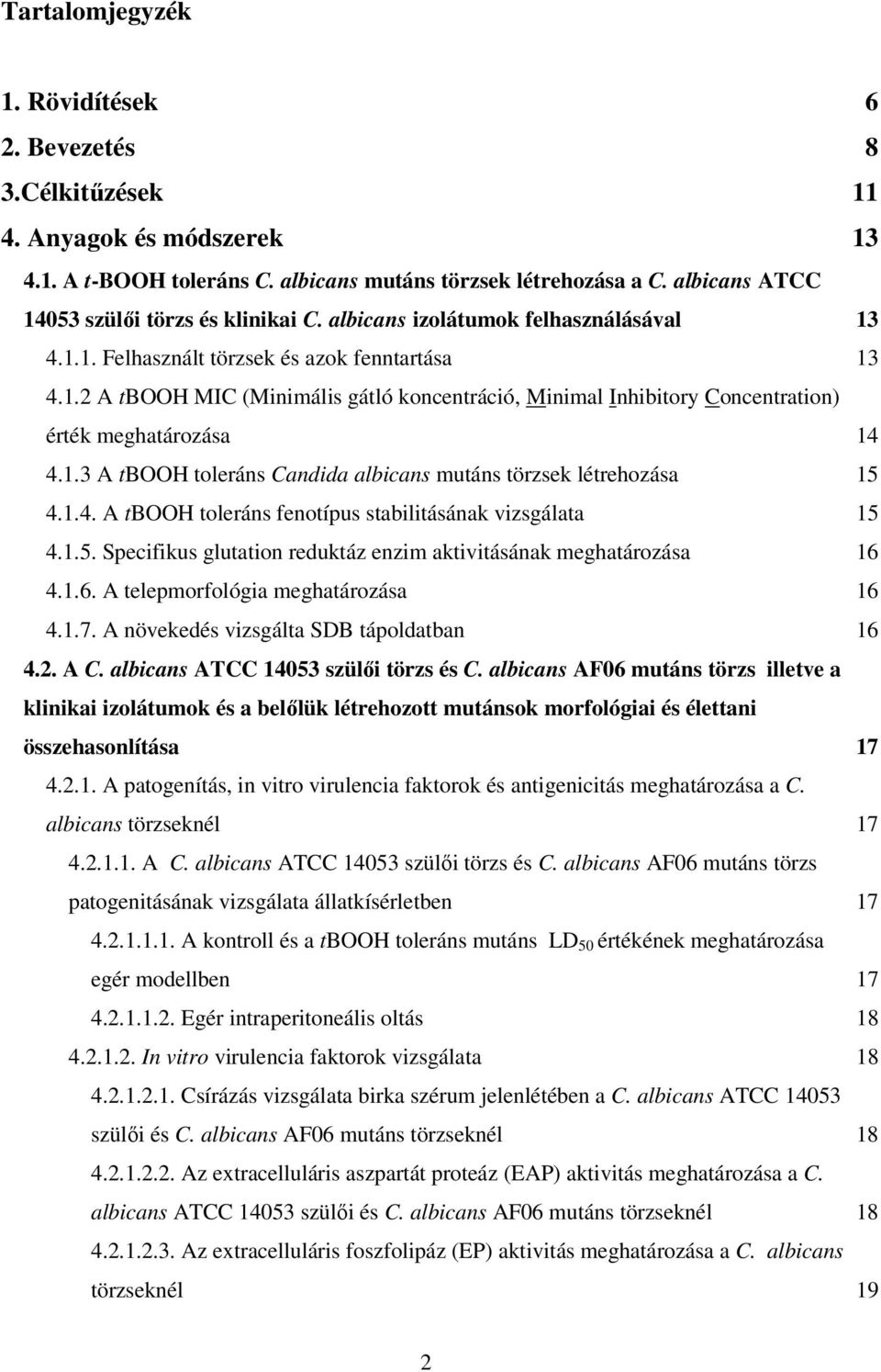 1.3 A tbooh toleráns Candida albicans mutáns törzsek létrehozása 15 4.1.4. A tbooh toleráns fenotípus stabilitásának vizsgálata 15 4.1.5. Specifikus glutation reduktáz enzim aktivitásának meghatározása 16 4.