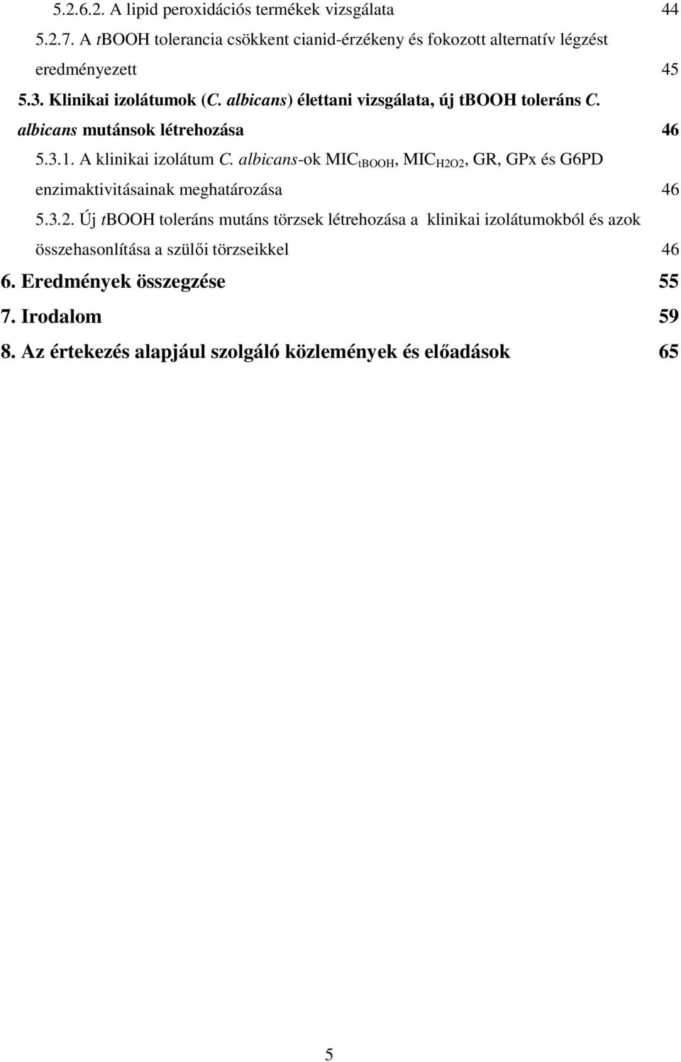 albicans-ok MIC tbooh, MIC H2O2, GR, GPx és G6PD enzimaktivitásainak meghatározása 46 5.3.2. Új tbooh toleráns mutáns törzsek létrehozása a klinikai izolátumokból és azok összehasonlítása a szülıi törzseikkel 46 6.