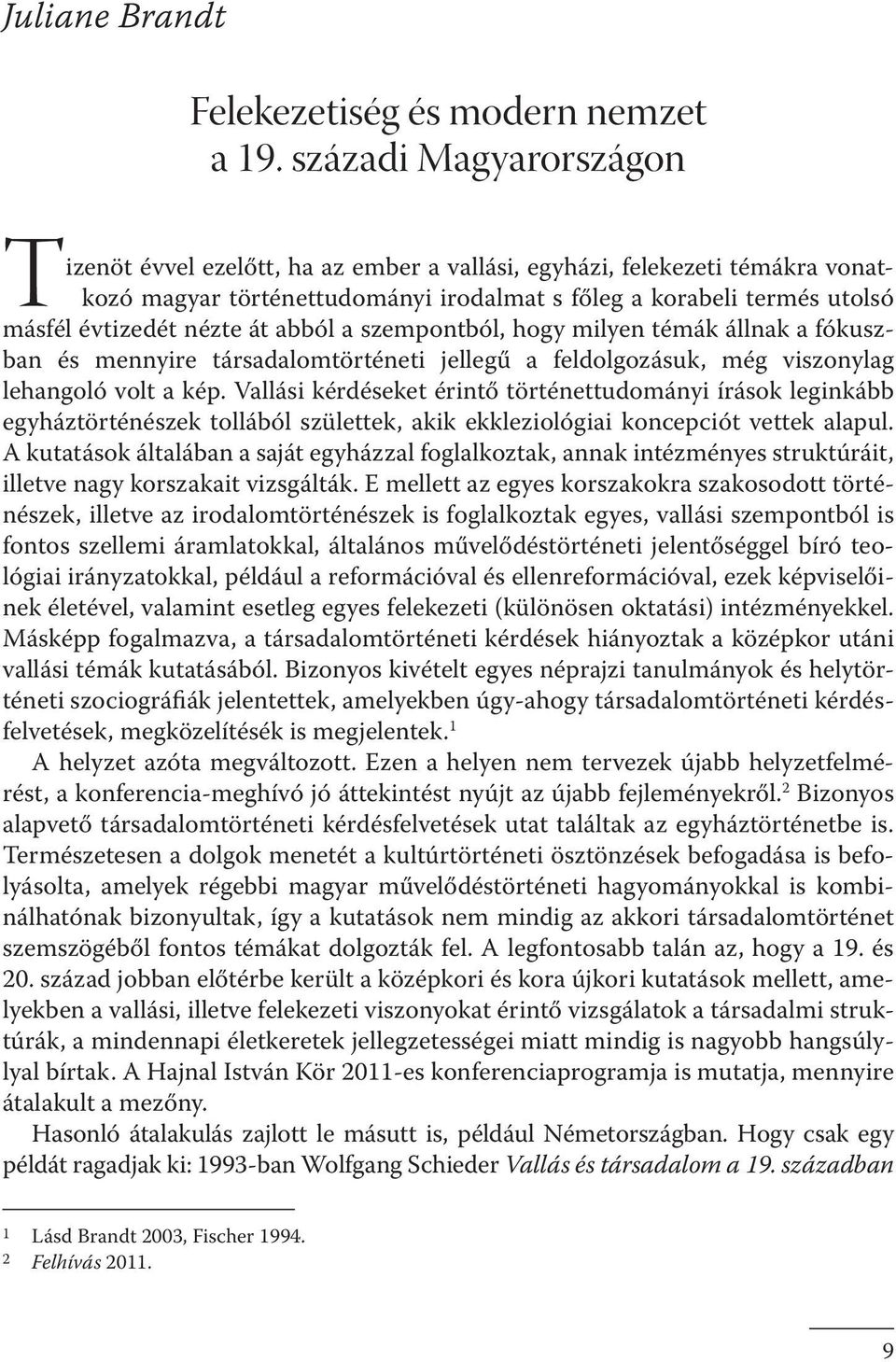 át abból a szempontból, hogy milyen témák állnak a fókuszban és mennyire társadalomtörténeti jellegű a feldolgozásuk, még viszonylag lehangoló volt a kép.