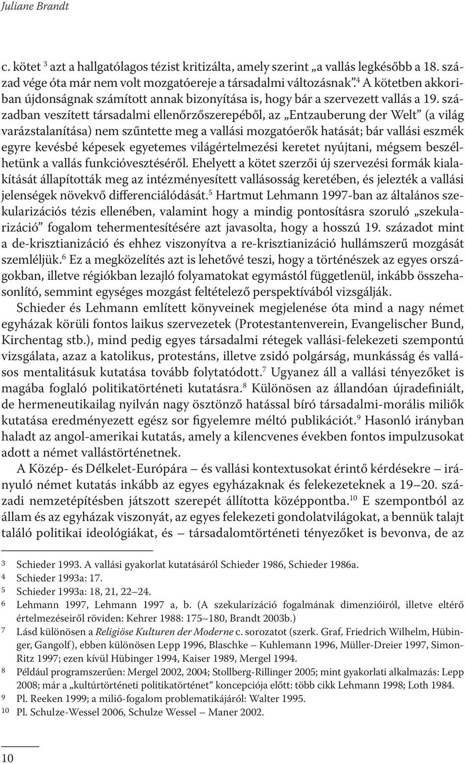 században veszített társadalmi ellenőrzőszerepéből, az Entzauberung der Welt (a világ varázstalanítása) nem szűntette meg a vallási mozgatóerők hatását; bár vallási eszmék egyre kevésbé képesek