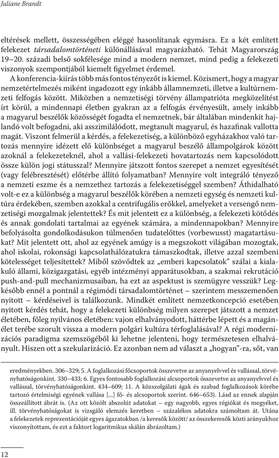 Közismert, hogy a magyar nemzetértelmezés miként ingadozott egy inkább államnemzeti, illetve a kultúrnemzeti felfogás között.