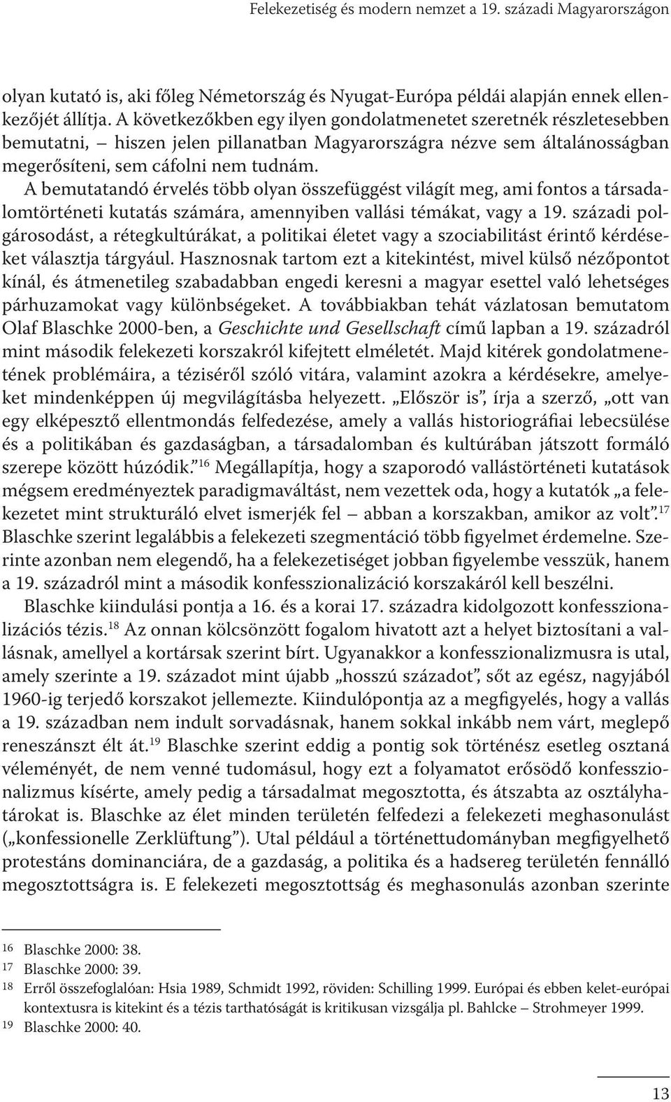 A bemutatandó érvelés több olyan összefüggést világít meg, ami fontos a társadalomtörténeti kutatás számára, amennyiben vallási témákat, vagy a 19.