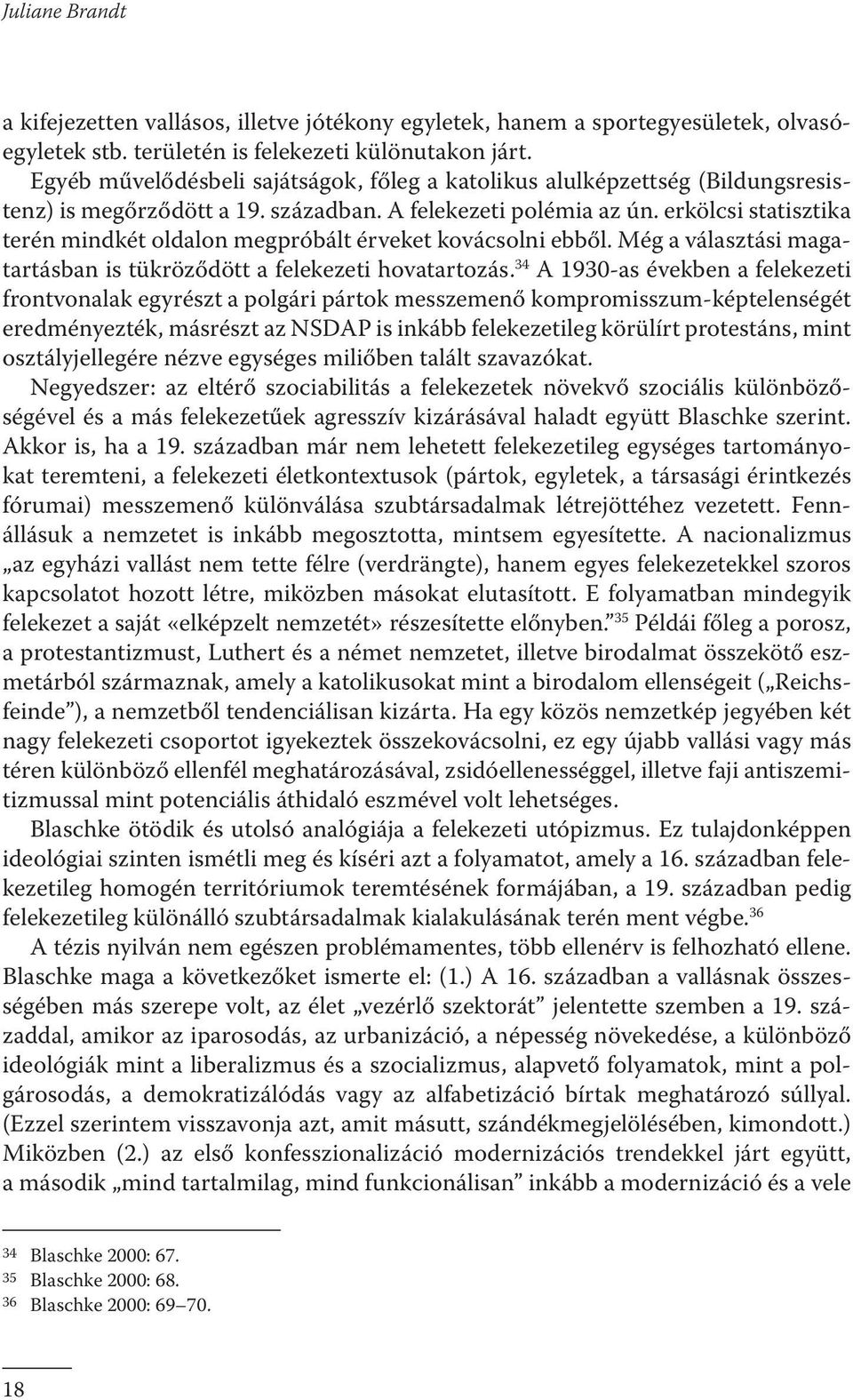 erkölcsi statisztika terén mindkét oldalon megpróbált érveket kovácsolni ebből. Még a választási magatartásban is tükröződött a felekezeti hovatartozás.