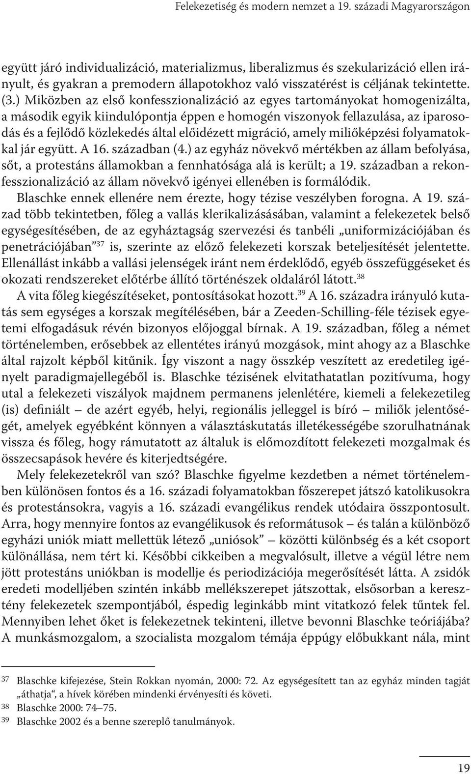 ) Miközben az első konfesszionalizáció az egyes tartományokat homogenizálta, a második egyik kiindulópontja éppen e homogén viszonyok fellazulása, az iparosodás és a fejlődő közlekedés által