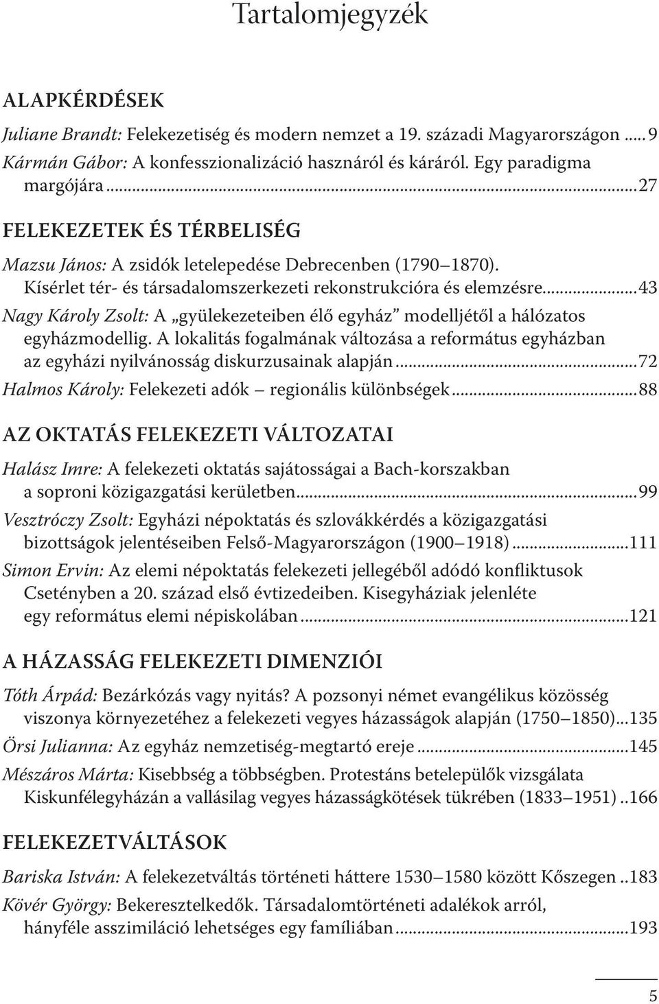 ..43 Nagy Károly Zsolt: A gyülekezeteiben élő egyház modelljétől a hálózatos egyházmodellig. A lokalitás fogalmának változása a református egyházban az egyházi nyilvánosság diskurzusainak alapján.