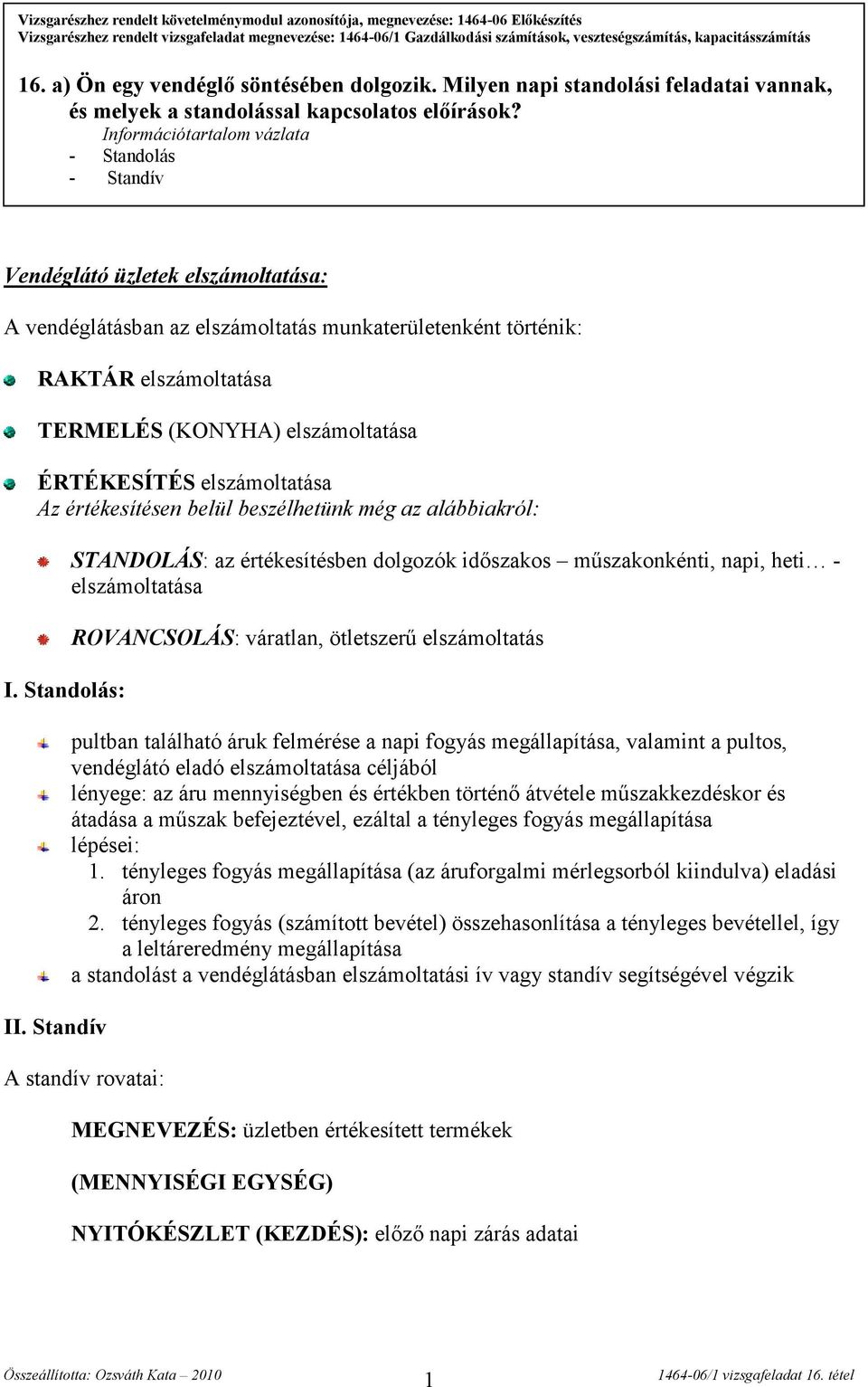 Információtartalom vázlata - Standolás - Standív Vendéglátó üzletek elszámoltatása: A vendéglátásban az elszámoltatás munkaterületenként történik: RAKTÁR elszámoltatása TERMELÉS (KONYHA)