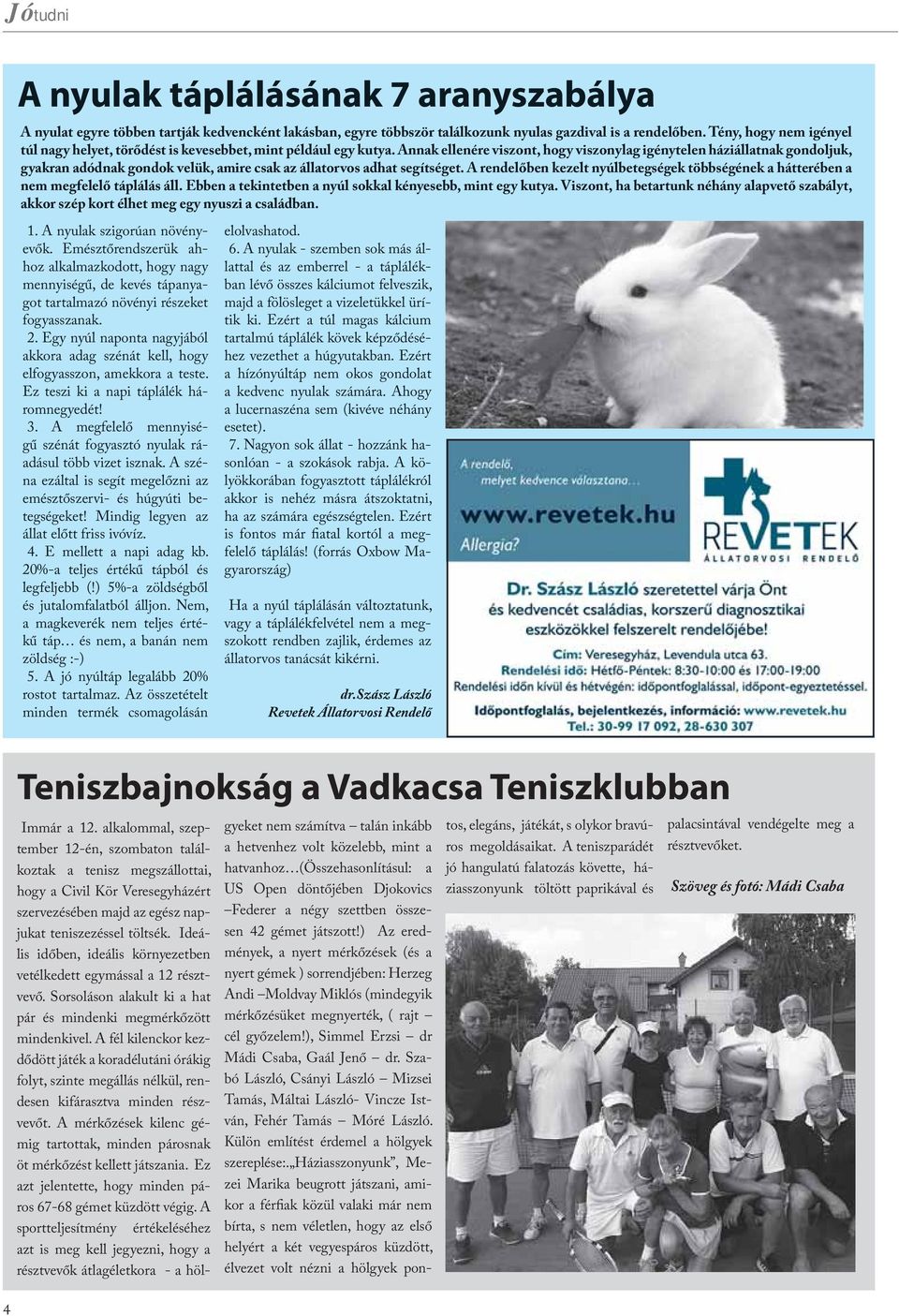 Annak ellenére viszont, hogy viszonylag igénytelen háziállatnak gondoljuk, gyakran adódnak gondok velük, amire csak az állatorvos adhat segítséget.