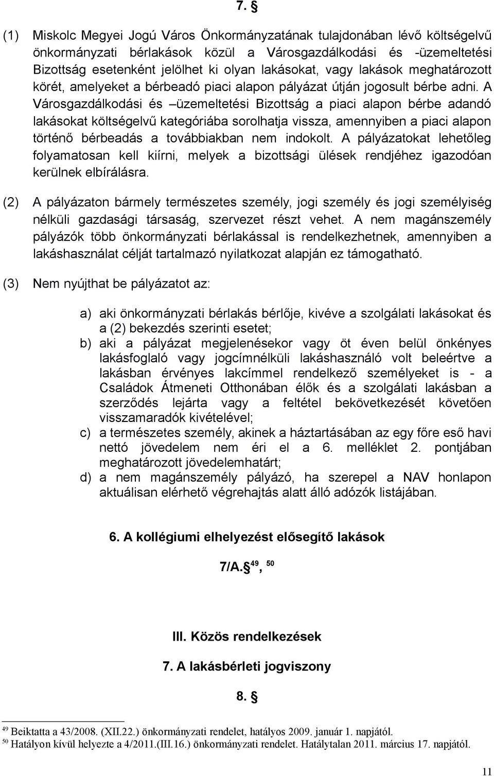 A Városgazdálkodási és üzemeltetési Bizottság a piaci alapon bérbe adandó lakásokat költségelvű kategóriába sorolhatja vissza, amennyiben a piaci alapon történő bérbeadás a továbbiakban nem indokolt.