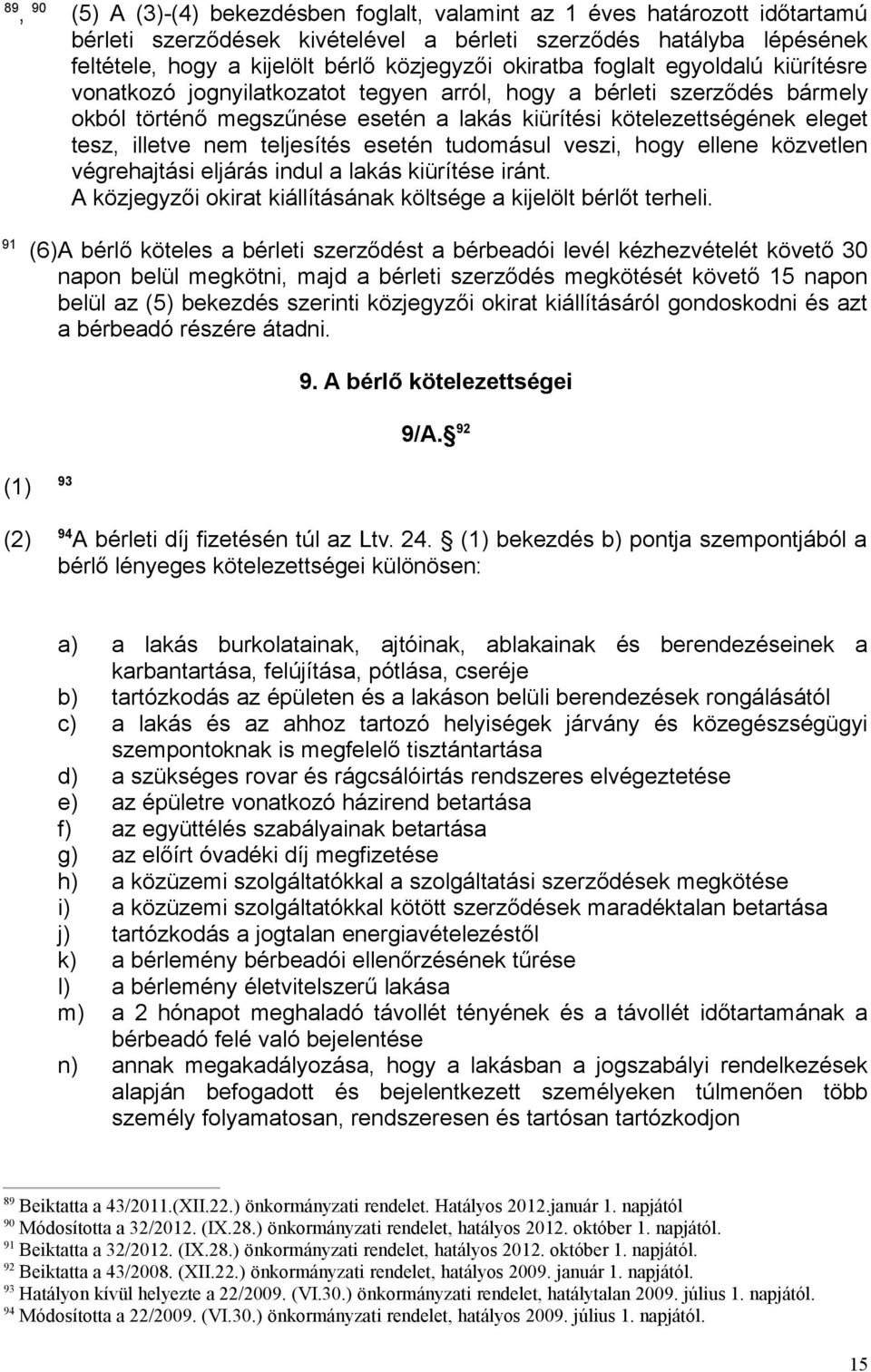 illetve nem teljesítés esetén tudomásul veszi, hogy ellene közvetlen végrehajtási eljárás indul a lakás kiürítése iránt. A közjegyzői okirat kiállításának költsége a kijelölt bérlőt terheli.