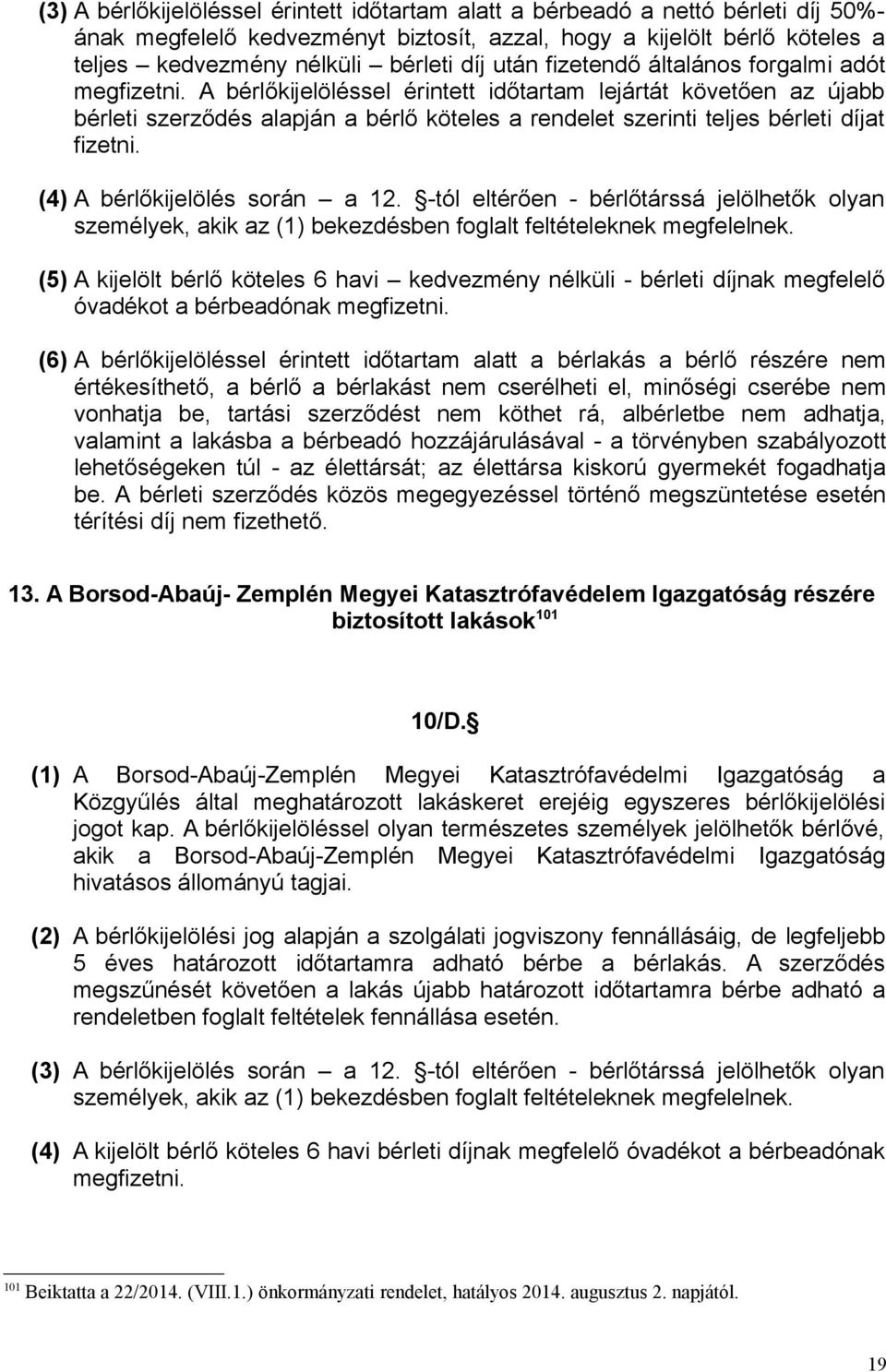 A bérlőkijelöléssel érintett időtartam lejártát követően az újabb bérleti szerződés alapján a bérlő köteles a rendelet szerinti teljes bérleti díjat fizetni. (4) A bérlőkijelölés során a 12.