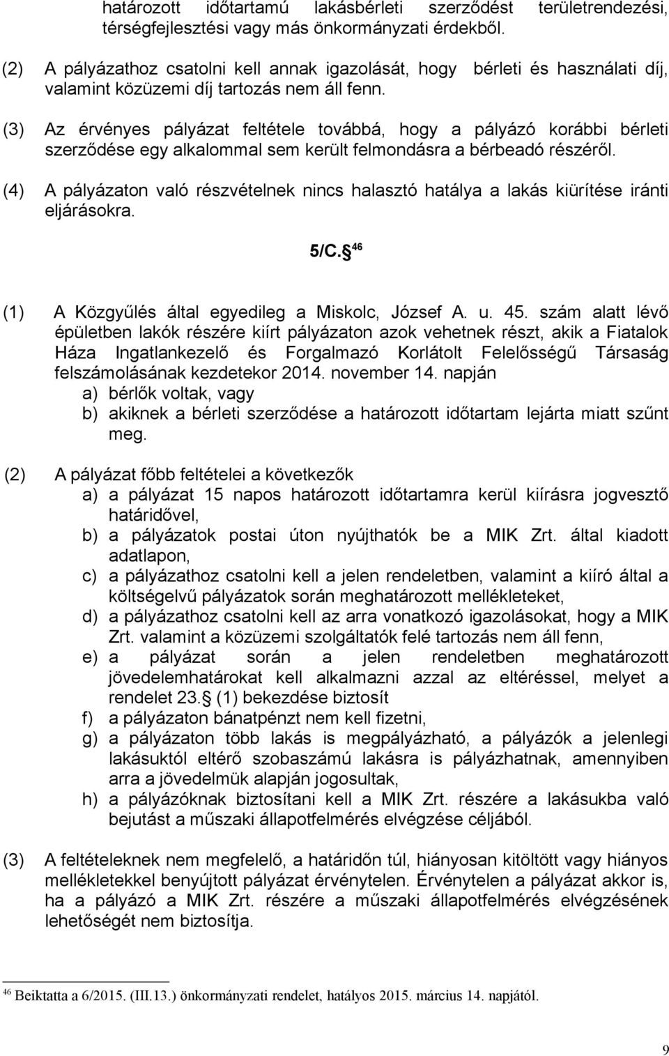 (3) Az érvényes pályázat feltétele továbbá, hogy a pályázó korábbi bérleti szerződése egy alkalommal sem került felmondásra a bérbeadó részéről.