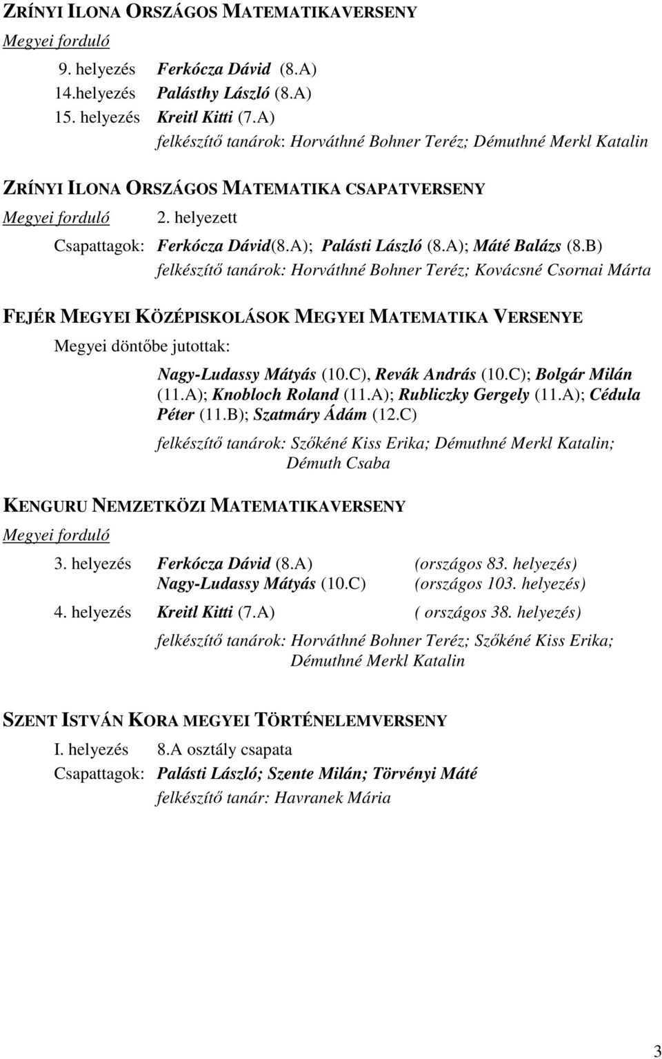 A); Máté Balázs (8.B) felkészítő tanárok: Horváthné Bohner Teréz; Kovácsné Csornai Márta FEJÉR MEGYEI KÖZÉPISKOLÁSOK MEGYEI MATEMATIKA VERSENYE Megyei döntőbe jutottak: Nagy-Ludassy Mátyás (10.