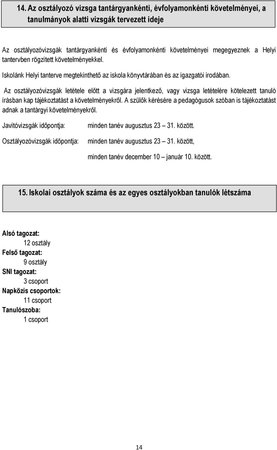 Az osztályozóvizsgák letétele előtt a vizsgára jelentkező, vagy vizsga letételére kötelezett tanuló írásban kap tájékoztatást a követelményekről.