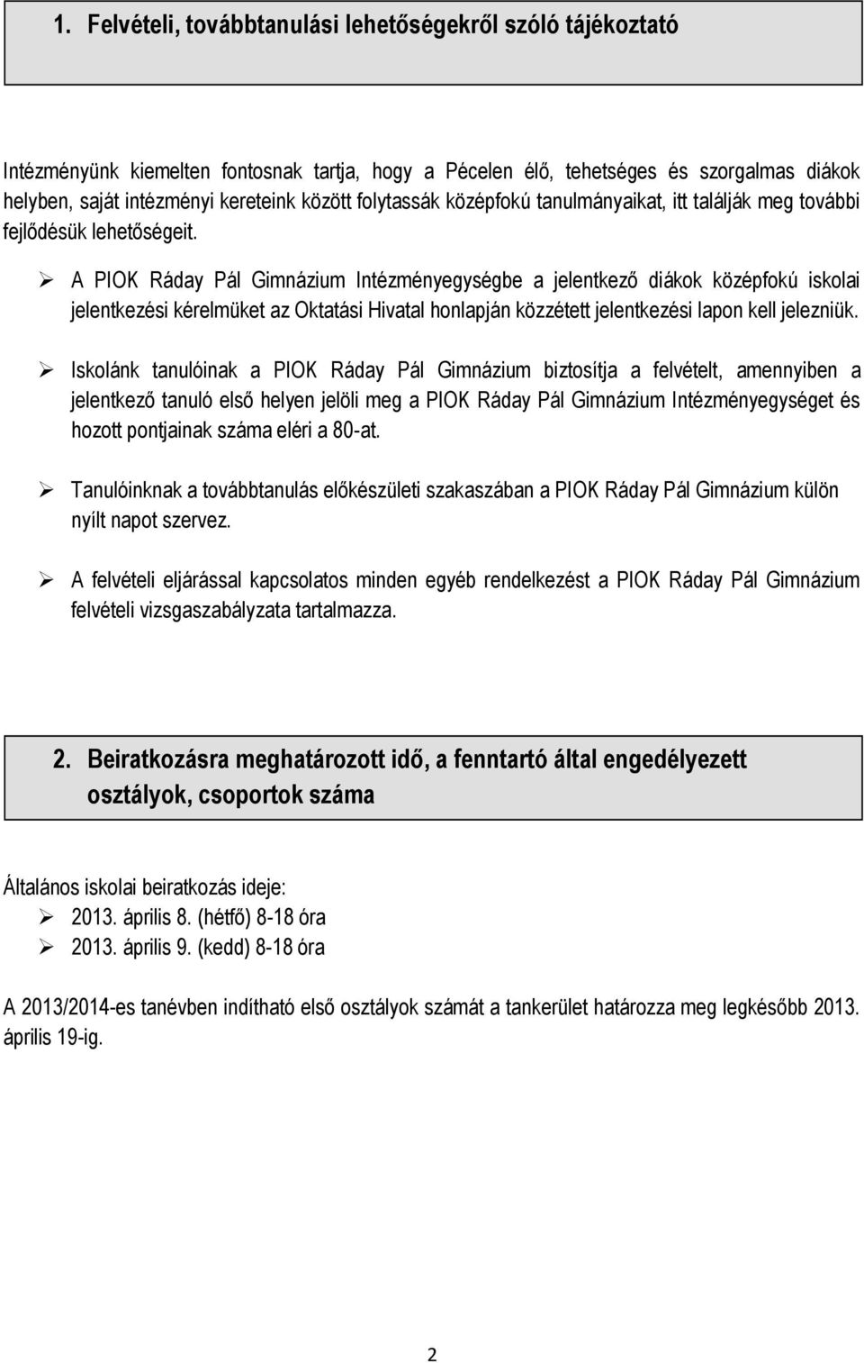 A PIOK Ráday Pál Gimnázium Intézményegységbe a jelentkező diákok középfokú iskolai jelentkezési kérelmüket az Oktatási Hivatal honlapján közzétett jelentkezési lapon kell jelezniük.