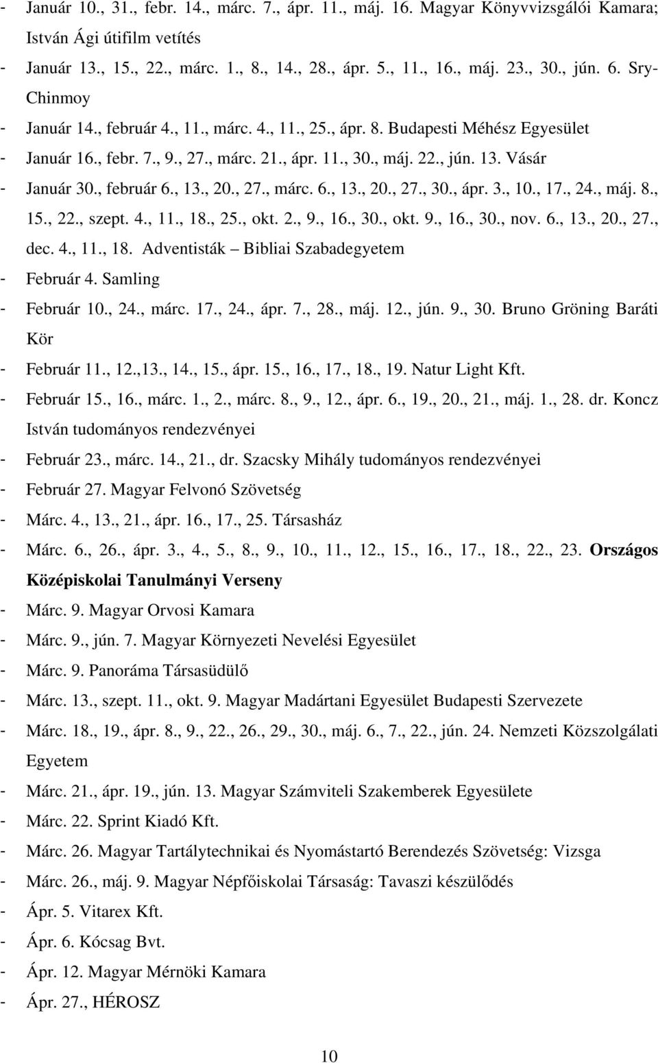 Vásár - Január 30., február 6., 13., 20., 27., márc. 6., 13., 20., 27., 30., ápr. 3., 10., 17., 24., máj. 8., 15., 22., szept. 4., 11., 18., 25., okt. 2., 9., 16., 30., okt. 9., 16., 30., nov. 6., 13., 20., 27., dec.