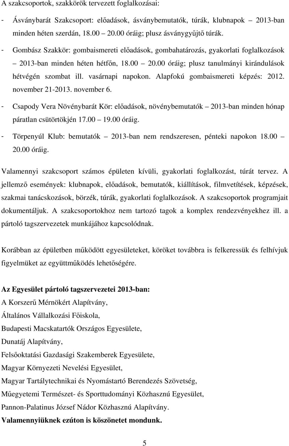vasárnapi napokon. Alapfokú gombaismereti képzés: 2012. november 21-2013. november 6. - Csapody Vera Növénybarát Kör: előadások, növénybemutatók 2013-ban minden hónap páratlan csütörtökjén 17.00 19.
