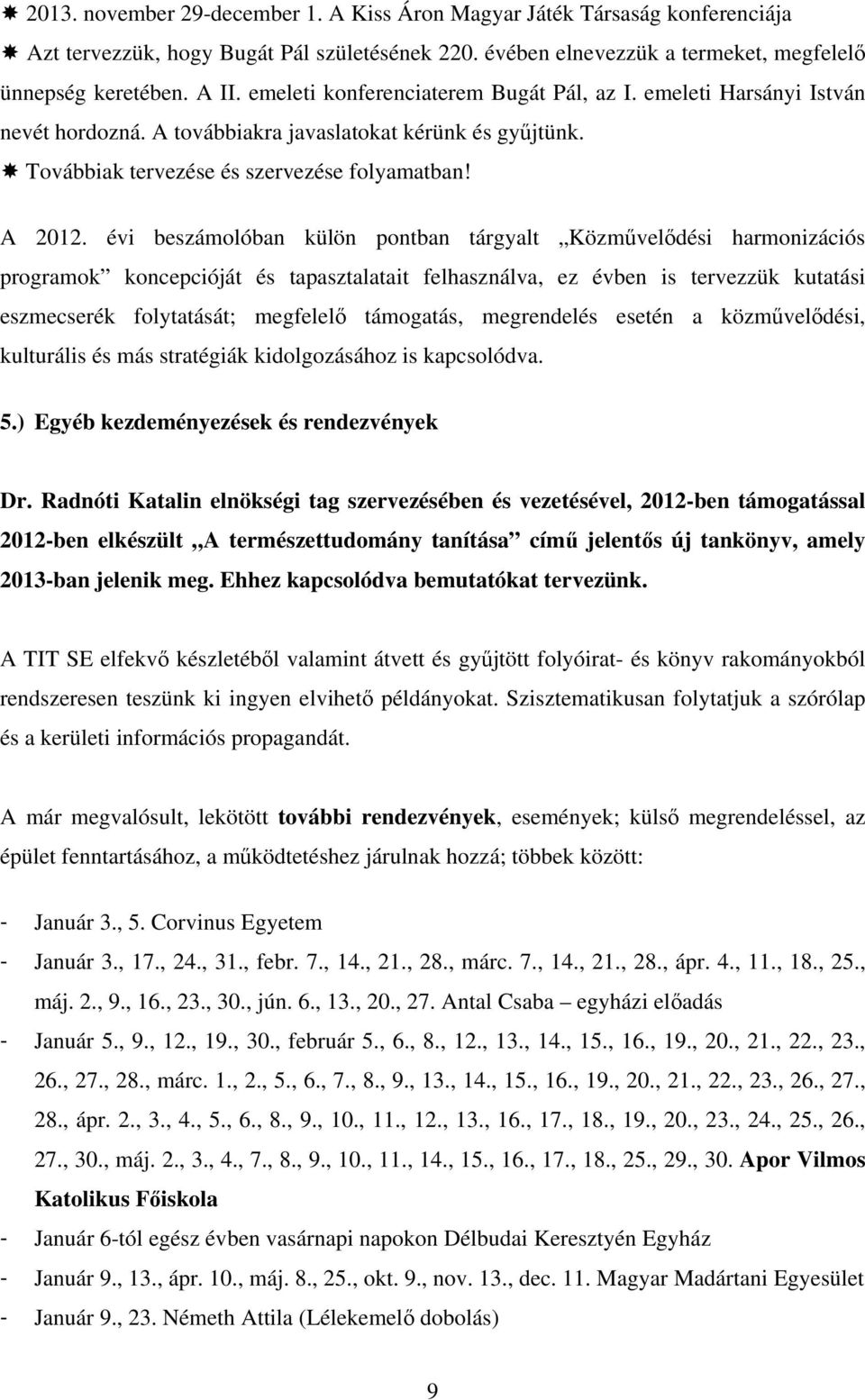 évi beszámolóban külön pontban tárgyalt Közművelődési harmonizációs programok koncepcióját és tapasztalatait felhasználva, ez évben is tervezzük kutatási eszmecserék folytatását; megfelelő támogatás,