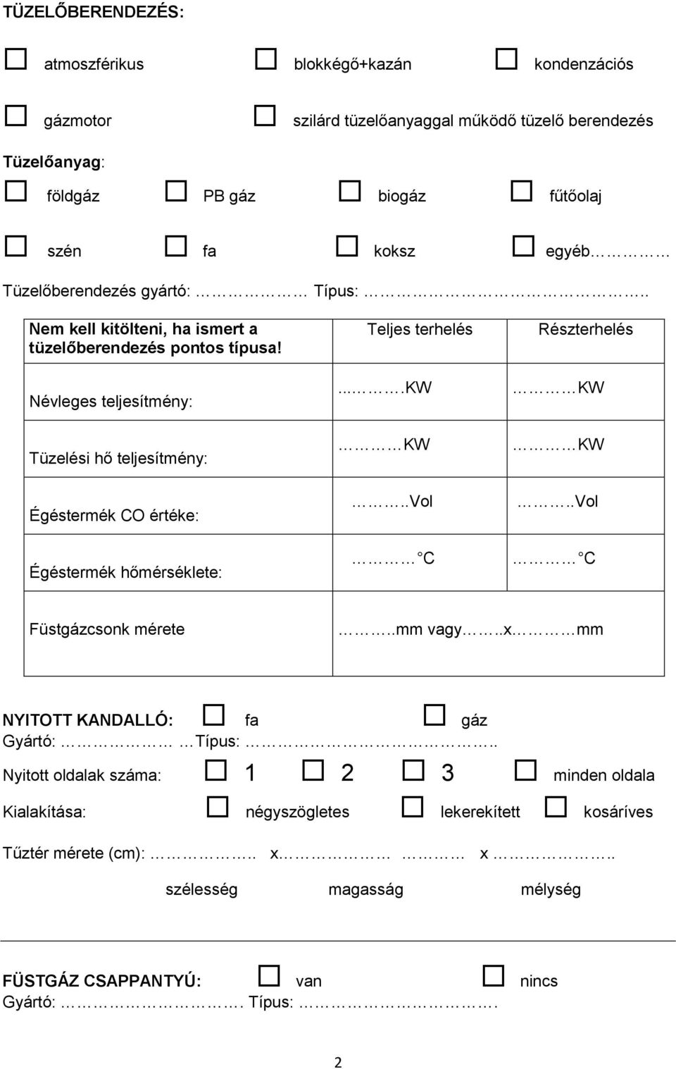 Névleges teljesítmény: Tüzelési hő teljesítmény: Égéstermék CO értéke: Égéstermék hőmérséklete: Teljes terhelés....kw KW..Vol C Részterhelés KW KW..Vol C Füstgázcsonk mérete.