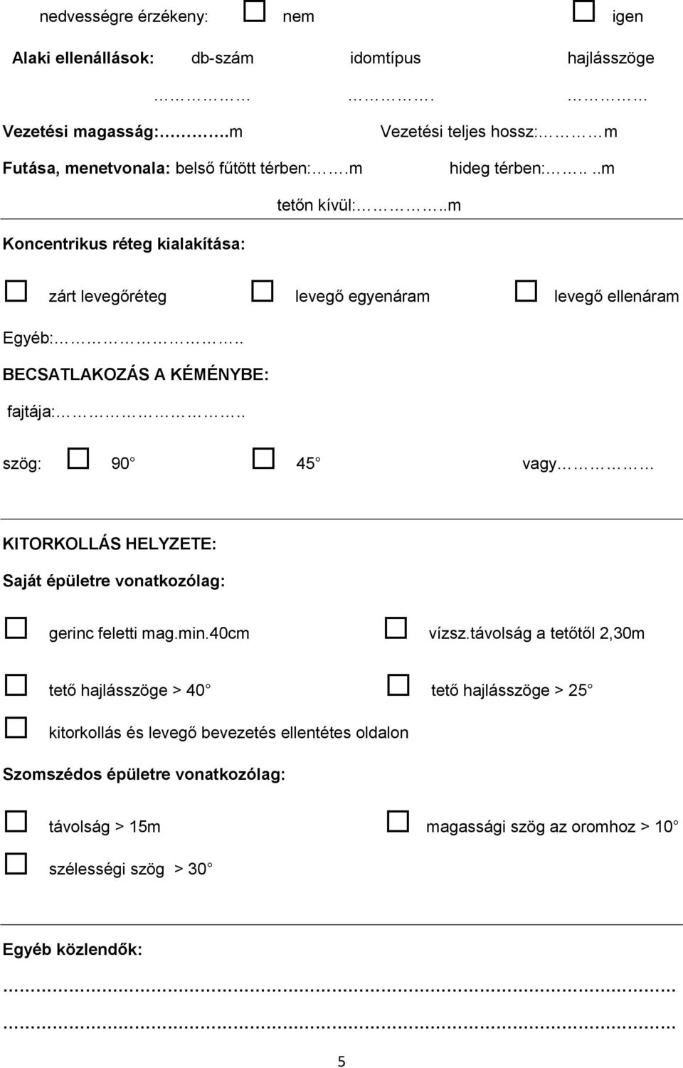 . BECSATLAKOZÁS A KÉMÉNYBE: fajtája:.. szög: 90 45 vagy KITORKOLLÁS HELYZETE: Saját épületre vonatkozólag: gerinc feletti mag.min.40cm vízsz.