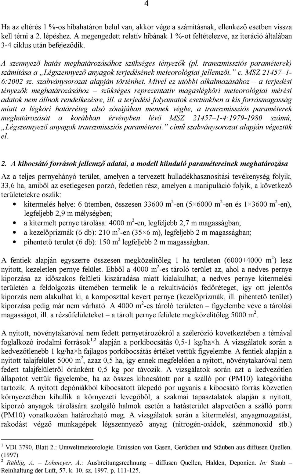 transzmissziós paraméterek) számítása a Légszennyező anyagok terjedésének meteorológiai jellemzői. c. MSZ 21457 1-6:2002 sz. szabványsorozat alapján történhet.