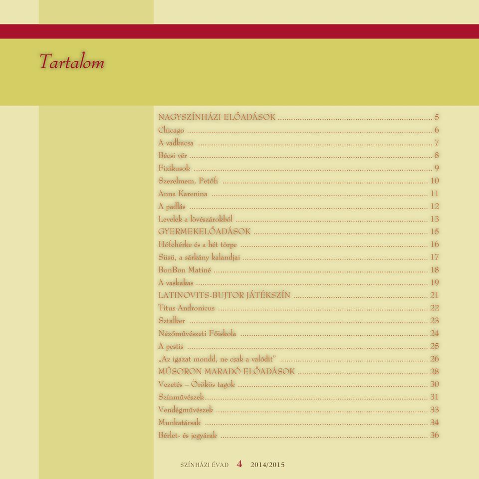 .. 19 LATINOVITS-BUJTOR JÁTÉKSZÍN... 21 Titus Andronicus... 22 Sztalker... 23 Nézõmûvészeti Fõiskola... 24 A pestis... 25 Az igazat mondd, ne csak a valódit.