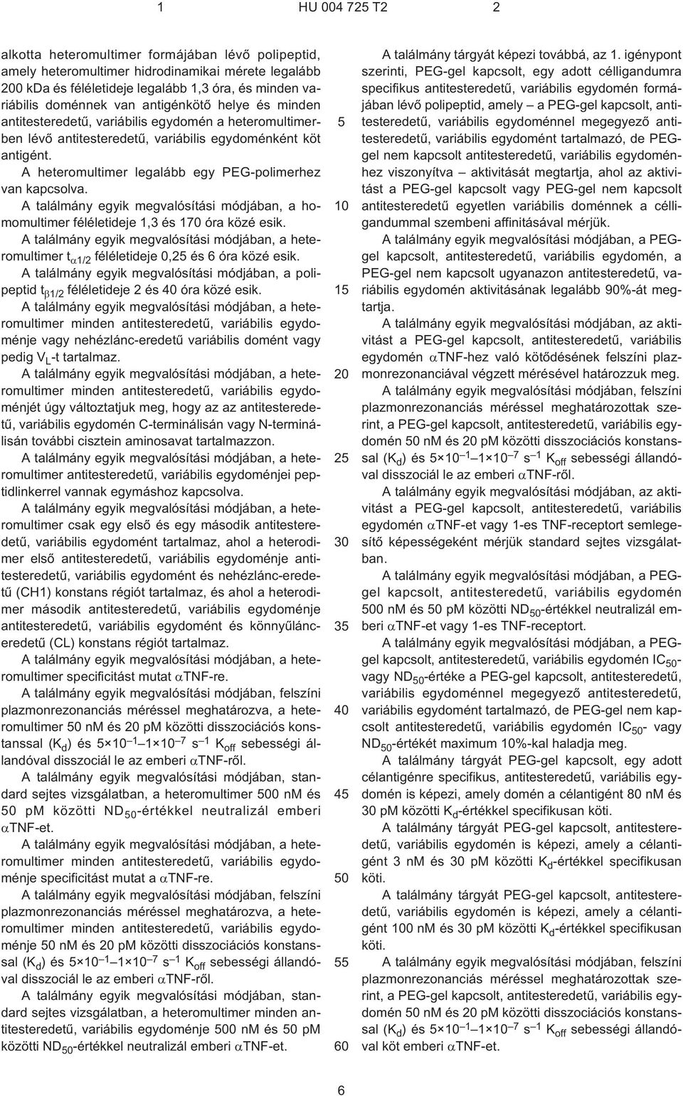 A találmány egyik megvalósítási módjában, a homomultimer féléletideje 1,3 és 170 óra közé esik. A találmány egyik megvalósítási módjában, a heteromultimer t 1/2 féléletideje 0,2 és 6 óra közé esik.