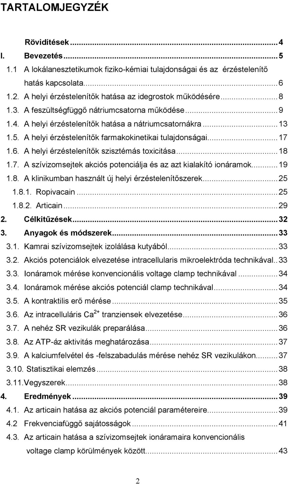 A helyi érzéstelenítők farmakokinetikai tulajdonságai...17 1.6. A helyi érzéstelenítők szisztémás toxicitása...18 1.7. A szívizomsejtek akciós potenciálja és az azt kialakító ionáramok...19 1.8. A klinikumban használt új helyi érzéstelenítőszerek.