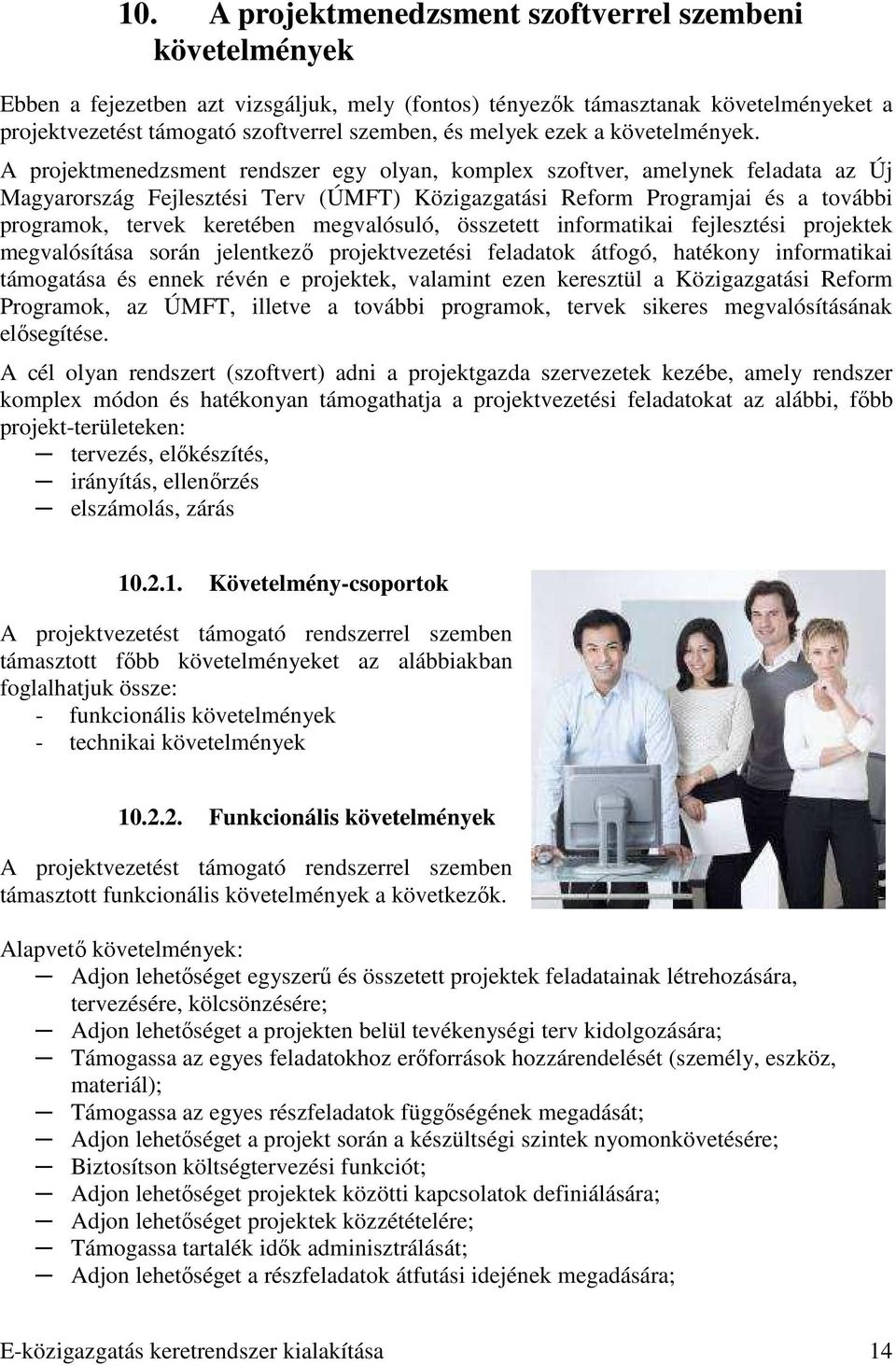A projektmenedzsment rendszer egy olyan, komplex szoftver, amelynek feladata az Új Magyarország Fejlesztési Terv (ÚMFT) Közigazgatási Reform Programjai és a további programok, tervek keretében