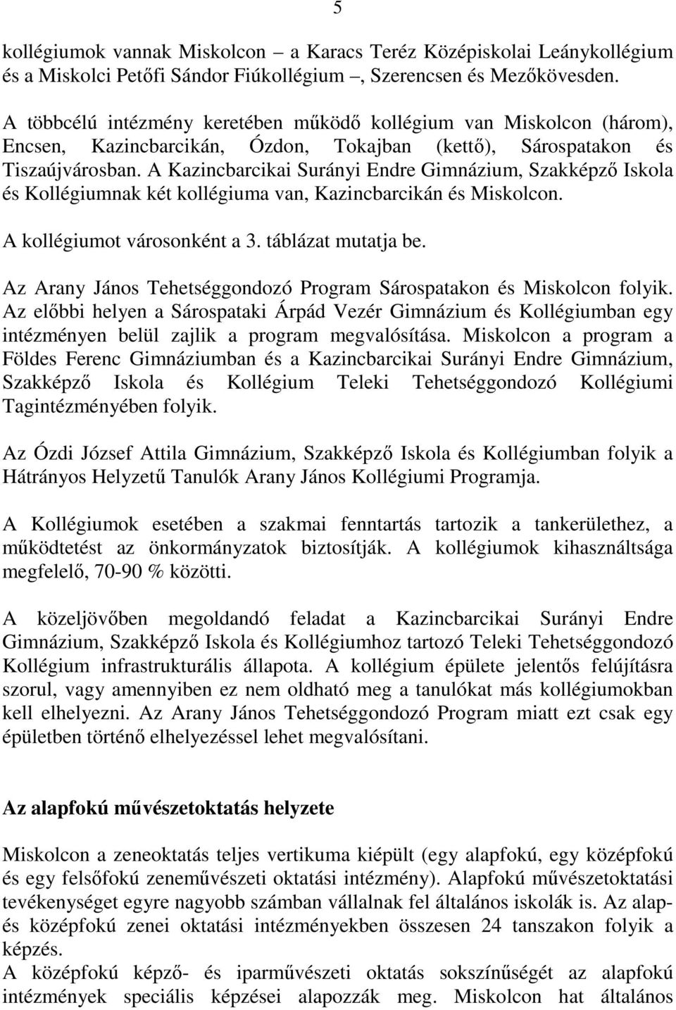 A Kazincbarcikai Surányi Endre Gimnázium, Szakképző Iskola és Kollégiumnak két kollégiuma van, Kazincbarcikán és Miskolcon. A kollégiumot városonként a 3. táblázat mutatja be.