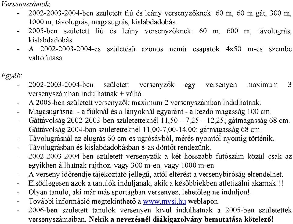 Egyéb: - 2002-2003-2004-ben született versenyzők egy versenyen maximum 3 versenyszámban indulhatnak + váltó. - A 2005-ben született versenyzők maximum 2 versenyszámban indulhatnak.