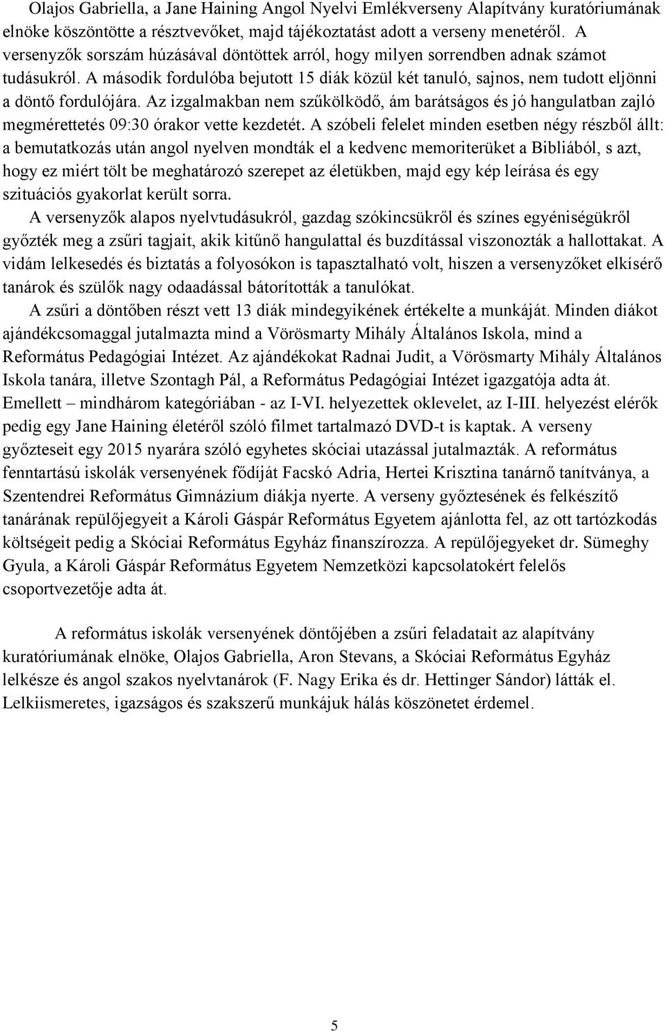 Az izgalmakban nem szűkölködő, ám barátságos és jó hangulatban zajló megmérettetés 09:30 órakor vette kezdetét.