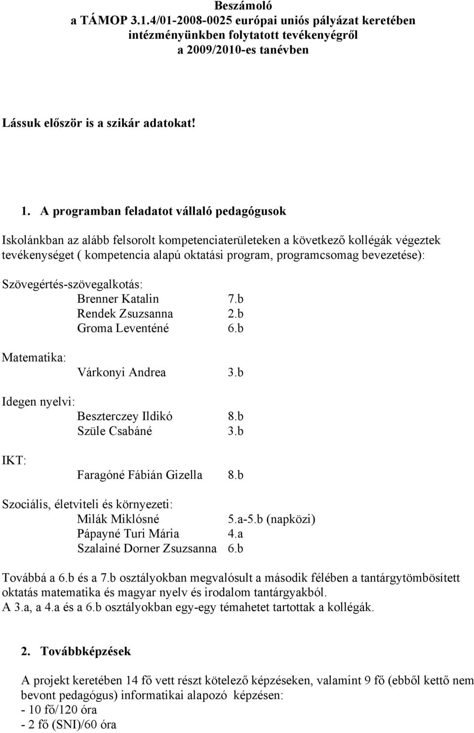 bevezetése): Szövegértés-szövegalkotás: Brenner Katalin 7.b Rendek Zsuzsanna 2.b Groma Leventéné 6.b Matematika: Várkonyi Andrea 3.b Idegen nyelvi: Beszterczey Ildikó 8.b Szüle Csabáné 3.