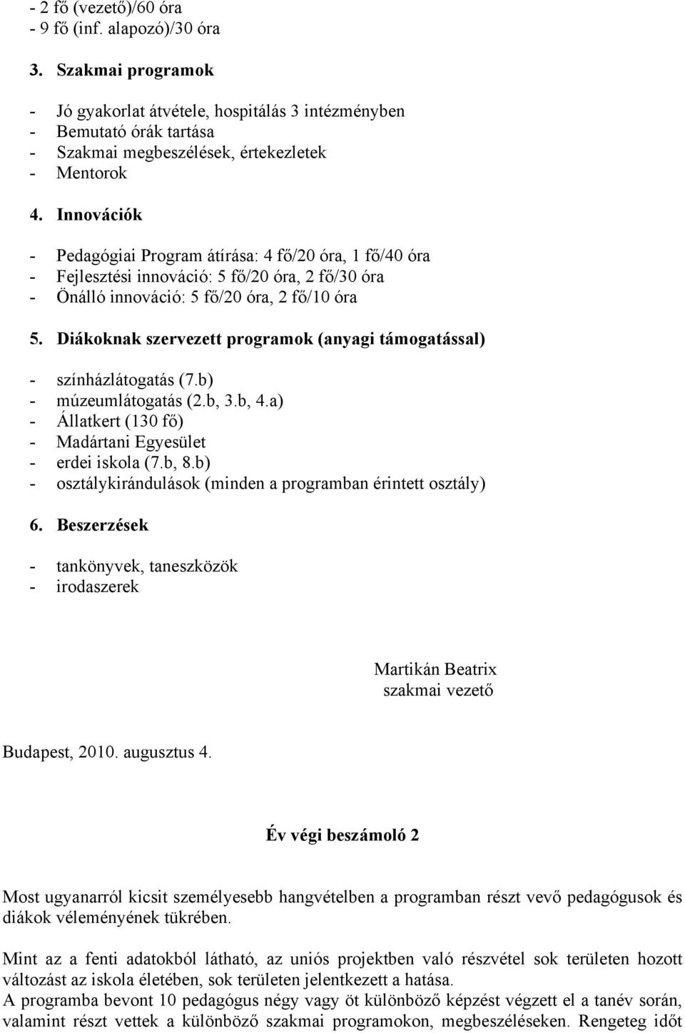 Diákoknak szervezett programok (anyagi támogatással) - színházlátogatás (7.b) - múzeumlátogatás (2.b, 3.b, 4.a) - Állatkert (130 fő) - Madártani Egyesület - erdei iskola (7.b, 8.