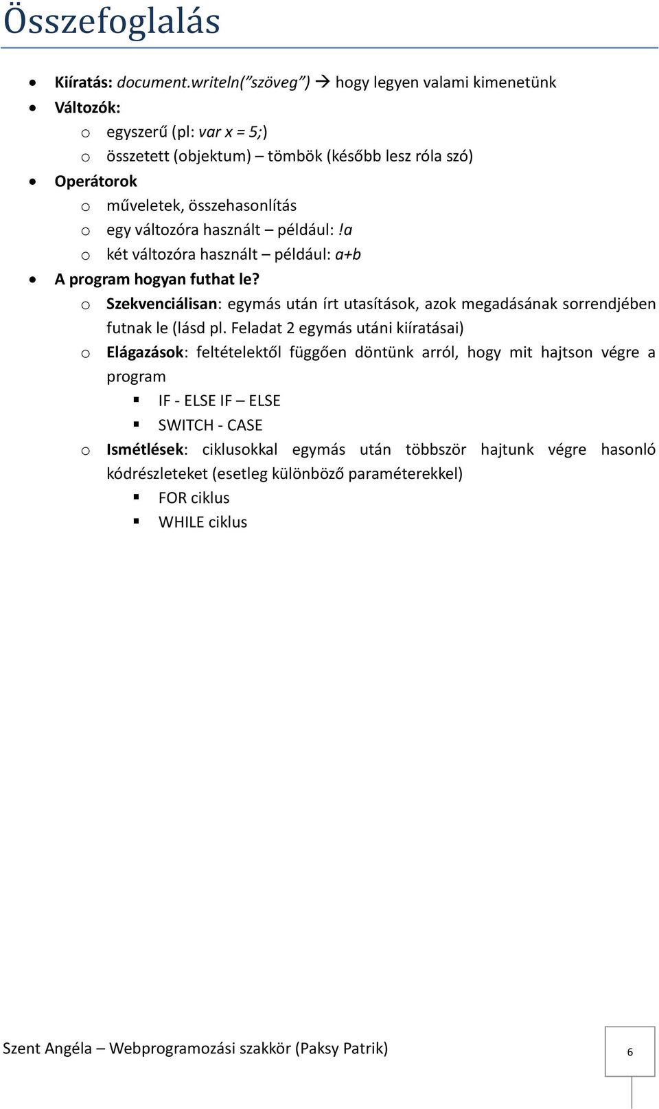 változóra használt például:!a o két változóra használt például: a+b A program hogyan futhat le?