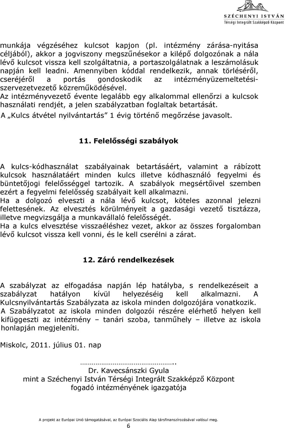 Amennyiben kóddal rendelkezik, annak törléséről, cseréjéről a portás gondoskodik az intézményüzemeltetésiszervezetvezető közreműködésével.