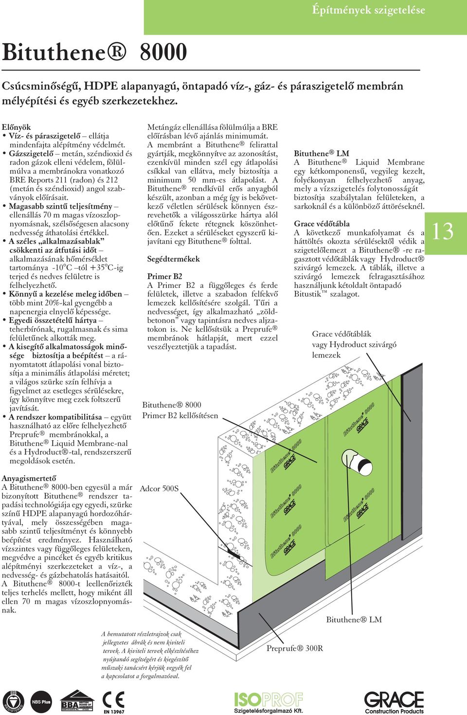 Gázszigetelõ metán, széndioxid és radon gázok elleni védelem, fölülmúlva a membránokra vonatkozó BRE Reports 211 (radon) és 212 (metán és széndioxid) angol szabványok elõírásait.