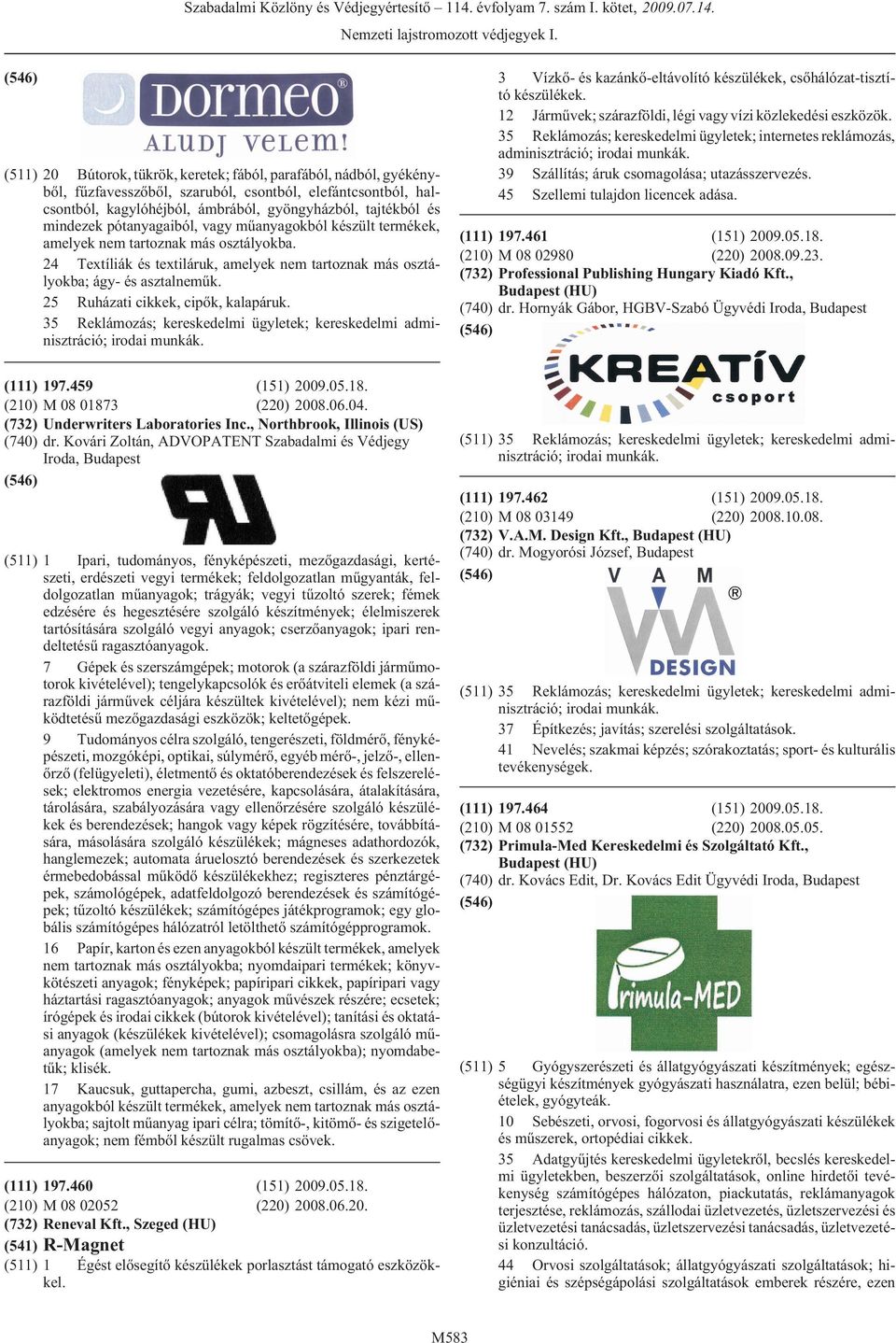 25 Ruházati cikkek, cipõk, kalapáruk. 35 Reklámozás; kereskedelmi ügyletek; kereskedelmi adminisztráció; 3 Vízkõ- és kazánkõ-eltávolító készülékek, csõhálózat-tisztító készülékek.