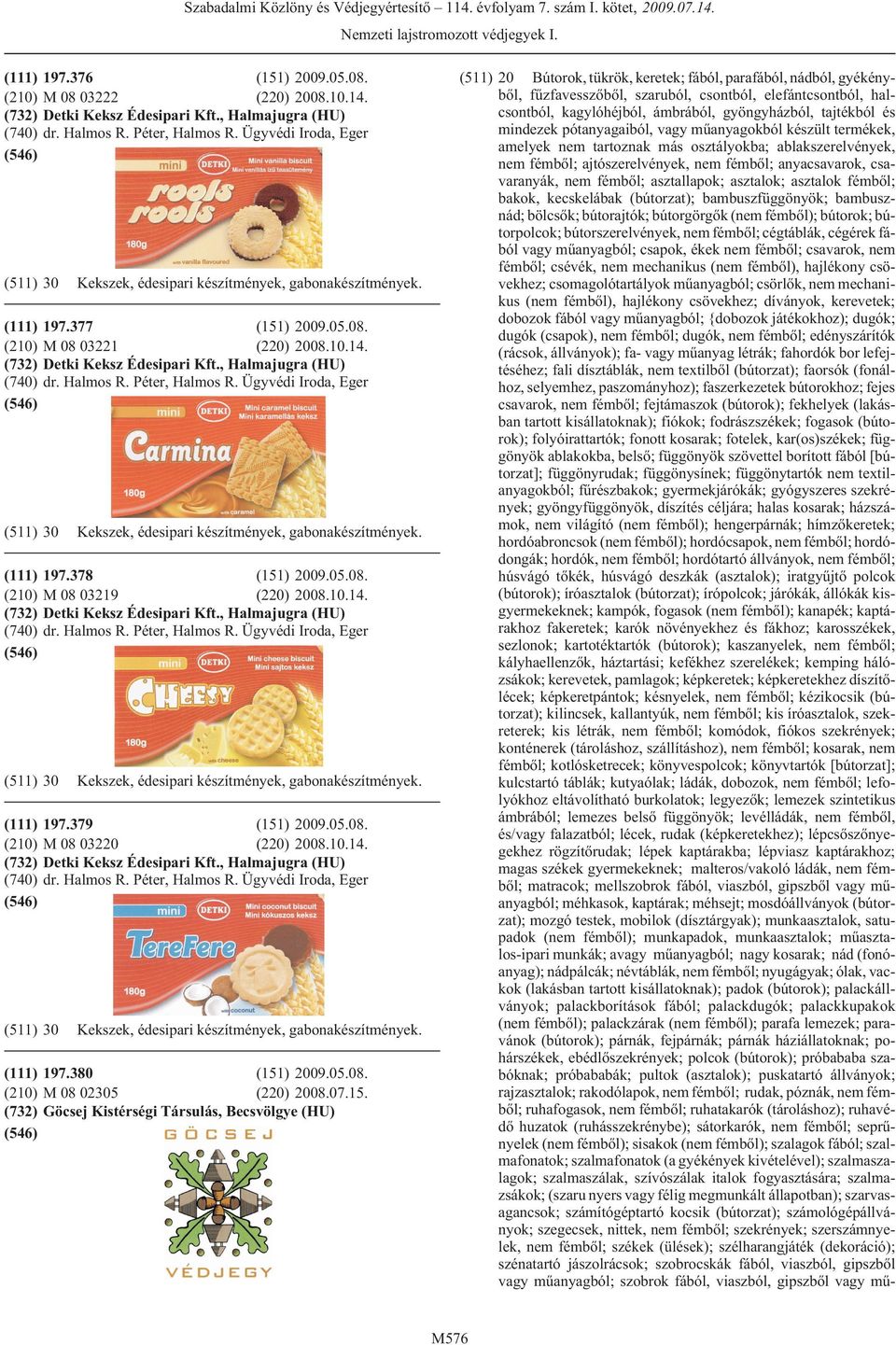 , Halmajugra (HU) (740) dr. Halmos R. Péter, Halmos R. Ügyvédi Iroda, Eger (511) 30 Kekszek, édesipari készítmények, gabonakészítmények. (111) 197.378 (151) 2009.05.08. (210) M 08 03219 (220) 2008.10.14.