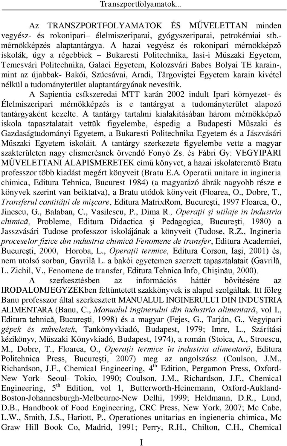 újabbak- Bakói, Szúcsávai, Aradi, Târgoviştei Egyetem karain kivétel nélkül a tudományterület alaptantárgyának nevesítik.