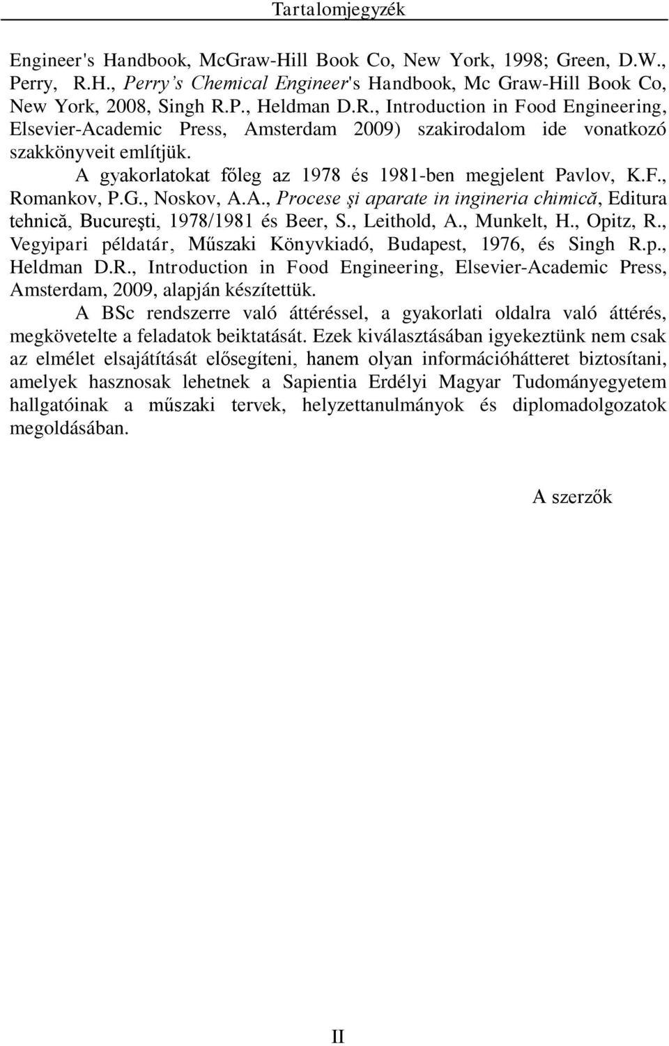 P., Heldman D.R., Introduction in Food Engineering, Elsevier-Academic Press, Amsterdam 2009) szakirodalom ide vonatkozó szakkönyveit említjük.